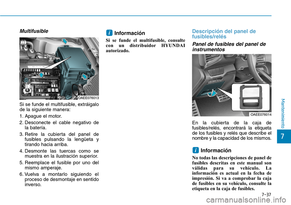 Hyundai Ioniq Electric 2019 Manual del propietario (in Spanish) 7-37
7
Mantenimiento
Multifusible
Si se funde el multifusible, extráigalo
de la siguiente manera:
1. Apague el motor.
2. Desconecte el cable negativo de
la batería.
3. Retire la cubierta del panel d Hyundai Ioniq Electric 2019 Manual del propietario (in Spanish) 7-37
7
Mantenimiento
Multifusible
Si se funde el multifusible, extráigalo
de la siguiente manera:
1. Apague el motor.
2. Desconecte el cable negativo de
la batería.
3. Retire la cubierta del panel d