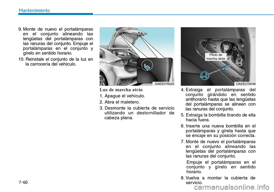 Hyundai Ioniq Electric 2019  Manual del propietario (in Spanish) 7-60
Mantenimiento
9. Monte de nuevo el portalámparas
en el conjunto alineando las
lengüetas del portalámparas con
las ranuras del conjunto. Empuje el
portalámparas en el conjunto y
gírelo en sen