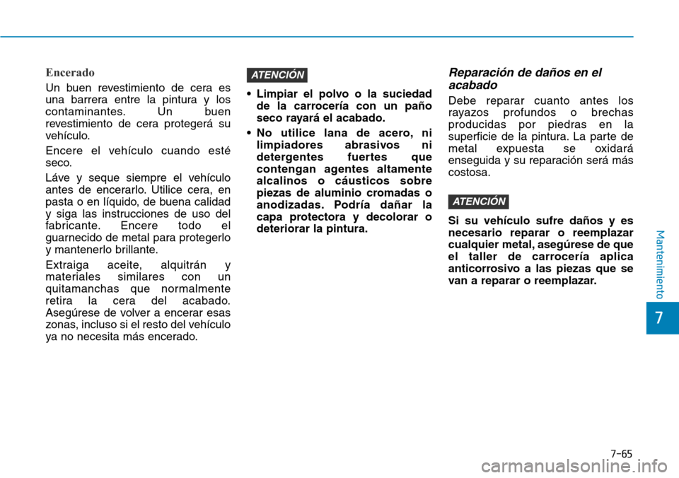 Hyundai Ioniq Electric 2019 Manual del propietario (in Spanish) 7-65
7
Mantenimiento
Encerado
Un buen revestimiento de cera es
una barrera entre la pintura y los
contaminantes. Un buen
revestimiento de cera protegerá su
vehÃculo.
Encere el vehÃculo cuando esté Hyundai Ioniq Electric 2019 Manual del propietario (in Spanish) 7-65
7
Mantenimiento
Encerado
Un buen revestimiento de cera es
una barrera entre la pintura y los
contaminantes. Un buen
revestimiento de cera protegerá su
vehÃculo.
Encere el vehÃculo cuando esté