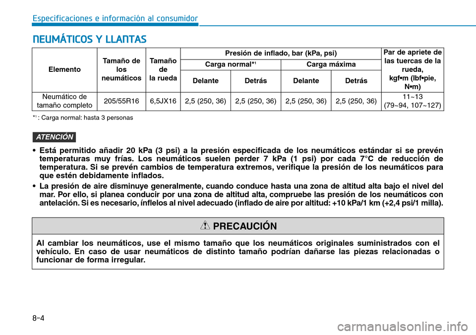 Hyundai Ioniq Electric 2019  Manual del propietario (in Spanish) 8-4
Especificaciones e información al consumidor
NEUMÁTICOS Y LLANTAS
ElementoTamaño de
los
neumáticosTamaño
de
la ruedaPresión de inflado, bar (kPa, psi)Par de apriete de
las tuercas de la
rued