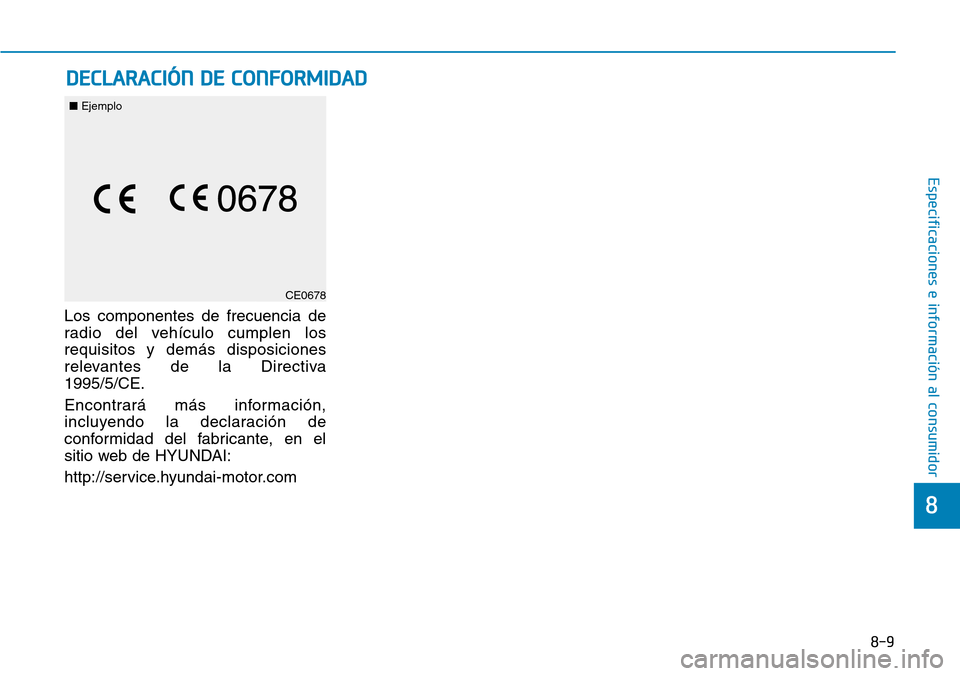 Hyundai Ioniq Electric 2019  Manual del propietario (in Spanish) 8-9
8
Especificaciones e información al consumidor
Los componentes de frecuencia de
radio del vehículo cumplen los
requisitos y demás disposiciones
relevantes de la Directiva
1995/5/CE.
Encontrará