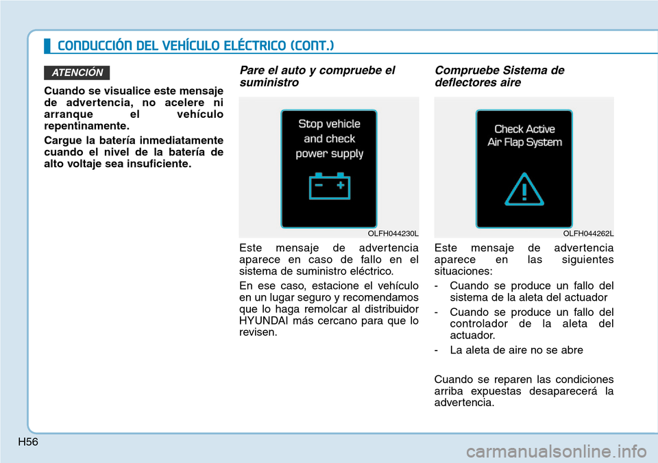 Hyundai Ioniq Electric 2019 Manual del propietario (in Spanish) H56
CONDUCCIÓN DEL VEHÍCULO ELÉCTRICO (CONT.)
Cuando se visualice este mensaje
de advertencia, no acelere ni
arranque el vehículo
repentinamente.
Cargue la batería inmediatamente
cuando el nivel Hyundai Ioniq Electric 2019 Manual del propietario (in Spanish) H56
CONDUCCIÓN DEL VEHÍCULO ELÉCTRICO (CONT.)
Cuando se visualice este mensaje
de advertencia, no acelere ni
arranque el vehículo
repentinamente.
Cargue la batería inmediatamente
cuando el nivel
