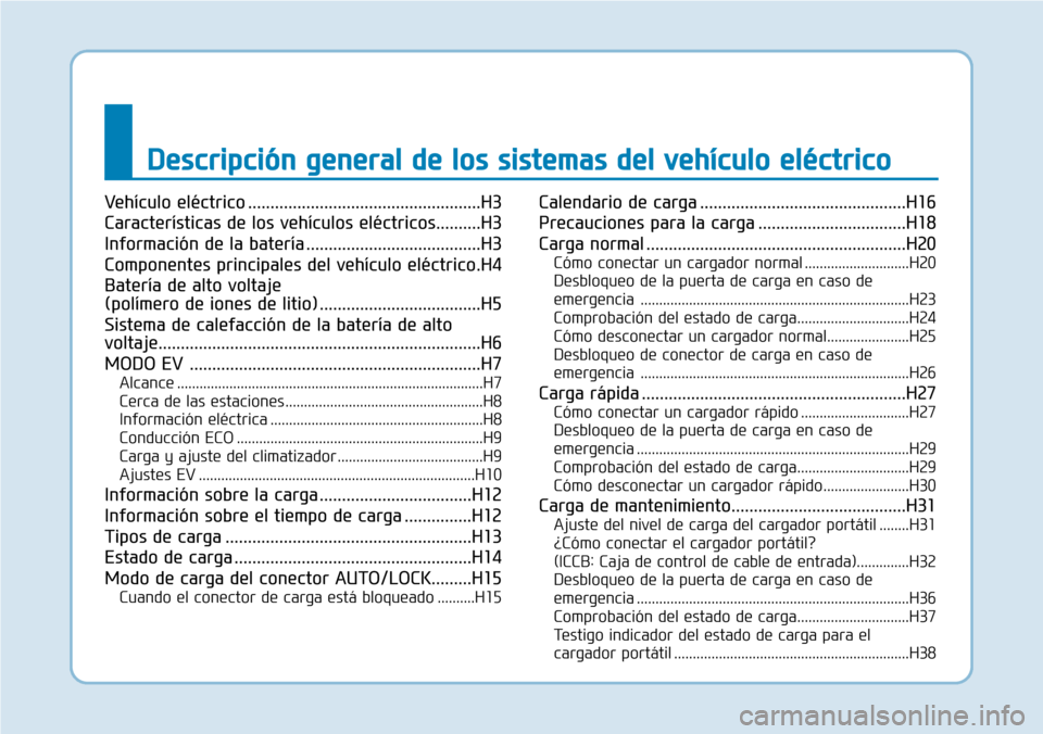 Hyundai Ioniq Electric 2019  Manual del propietario (in Spanish) Descripción general de los sistemas del vehículo eléctrico
Vehículo eléctrico ....................................................H3
Características de los vehículos eléctricos..........H3
Inf