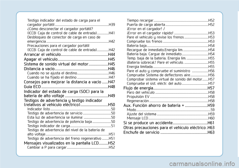 Hyundai Ioniq Electric 2019  Manual del propietario (in Spanish) Testigo indicador del estado de carga para el
cargador portátil ...............................................................H39
¿Cómo desconectar el cargador portátil? 
(ICCB: Caja de control d