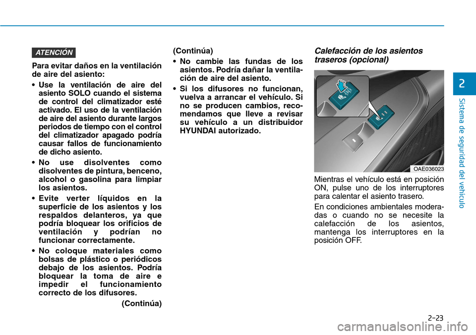 Hyundai Ioniq Electric 2019 Manual del propietario (in Spanish) 2-23
Sistema de seguridad del vehÃculo
2
Para evitar daños en la ventilación
de aire del asiento:
• Use la ventilación de aire del
asiento SOLO cuando el sistema
de control del climatizador està Hyundai Ioniq Electric 2019 Manual del propietario (in Spanish) 2-23
Sistema de seguridad del vehÃculo
2
Para evitar daños en la ventilación
de aire del asiento:
• Use la ventilación de aire del
asiento SOLO cuando el sistema
de control del climatizador estÃ