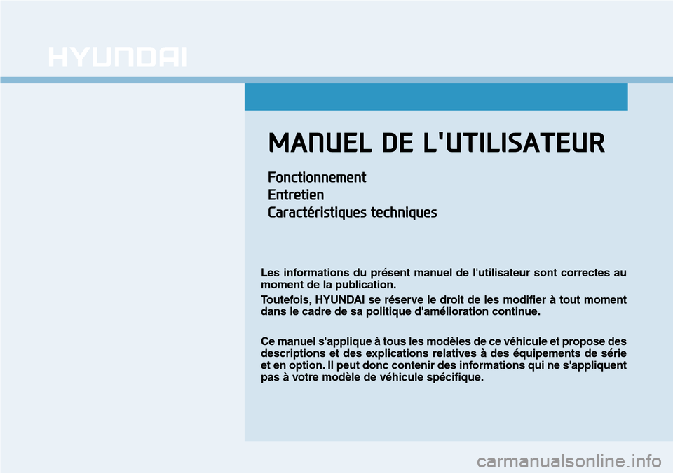 Hyundai Ioniq Electric 2019  Manuel du propriétaire (in French) MANUEL DE LUTILISATEUR
Fonctionnement
Entretien
Caractéristiques techniques
Les informations du présent manuel de lutilisateur sont correctes au
moment de la publication.
Toutefois, HYUNDAI se ré