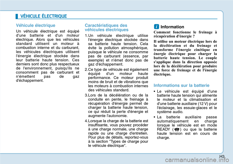 Hyundai Ioniq Electric 2019 Manuel du propriétaire (in French) H3
VÉHICULE ÉLECTRIQUE
Véhicule électrique
Un véhicule électrique est équipé
dune batterie et dun moteur
électrique. Alors que les véhicules
standard utilisent un moteur à
combustion inte Hyundai Ioniq Electric 2019 Manuel du propriétaire (in French) H3
VÉHICULE ÉLECTRIQUE
Véhicule électrique
Un véhicule électrique est équipé
dune batterie et dun moteur
électrique. Alors que les véhicules
standard utilisent un moteur à
combustion inte