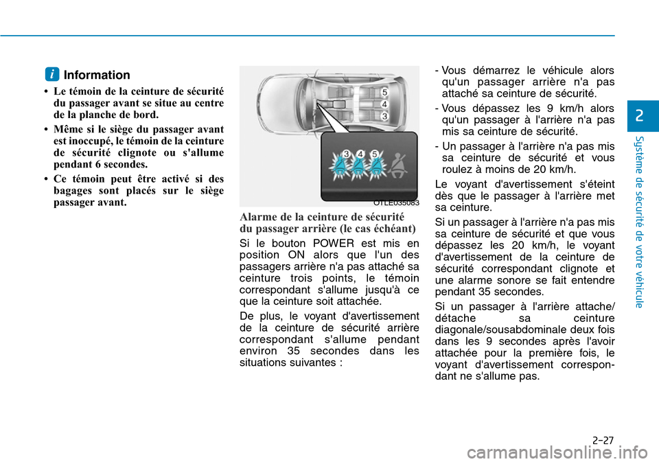 Hyundai Ioniq Electric 2019  Manuel du propriétaire (in French) 2-27
Système de sécurité de votre véhicule 
2
Information 
• Le témoin de la ceinture de sécurité
du passager avant se situe au centre
de la planche de bord. 
• Même si le siège du passag