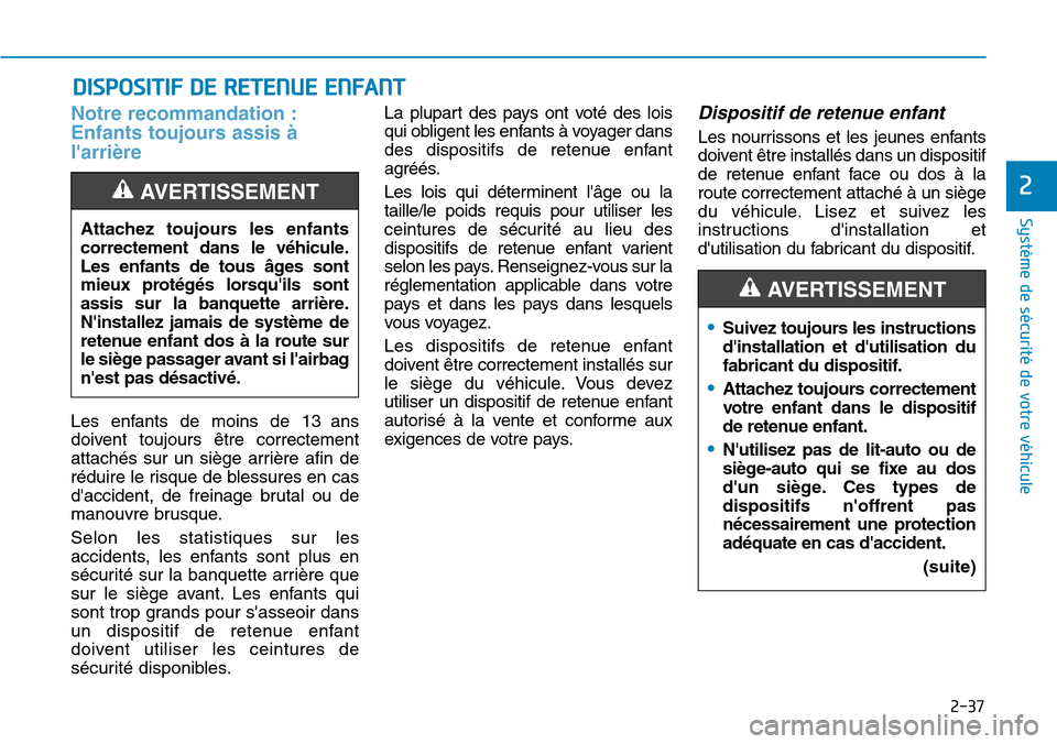 Hyundai Ioniq Electric 2019  Manuel du propriétaire (in French) 2-37
Système de sécurité de votre véhicule 
2
Notre recommandation :
Enfants toujours assis à
larrière
Les enfants de moins de 13 ans
doivent toujours être correctement
attachés sur un siège