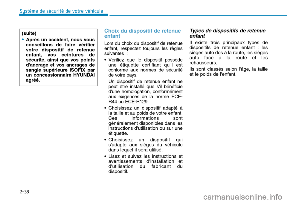 Hyundai Ioniq Electric 2019  Manuel du propriétaire (in French) 2-38
Système de sécurité de votre véhicule 
Choix du dispositif de retenue
enfant 
Lors du choix du dispositif de retenue
enfant, respectez toujours les règles
suivantes :
• Vérifiez que le di
