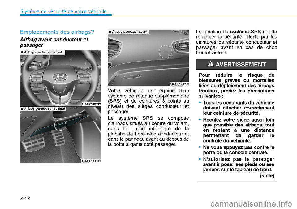 Hyundai Ioniq Electric 2019 Manuel du propriétaire (in French) 2-52
Système de sécurité de votre véhicule
Emplacements des airbags?
Airbag avant conducteur et
passager
Votre véhicule est équipé dun
système de retenue supplémentaire
(SRS) et de ceinture Hyundai Ioniq Electric 2019 Manuel du propriétaire (in French) 2-52
Système de sécurité de votre véhicule
Emplacements des airbags?
Airbag avant conducteur et
passager
Votre véhicule est équipé dun
système de retenue supplémentaire
(SRS) et de ceinture