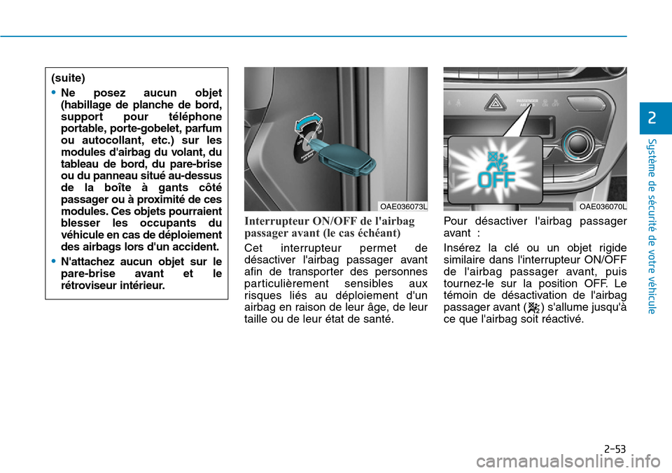Hyundai Ioniq Electric 2019  Manuel du propriétaire (in French) 2-53
Système de sécurité de votre véhicule 
2
Interrupteur ON/OFF de lairbag
passager avant (le cas échéant)
Cet interrupteur permet de
désactiver lairbag passager avant
afin de transporter d