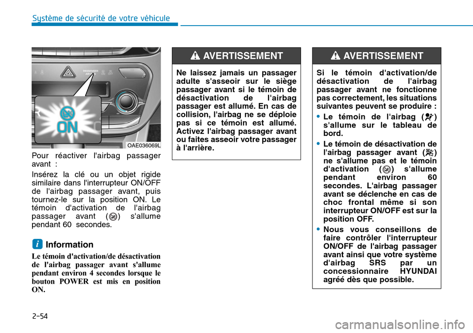 Hyundai Ioniq Electric 2019  Manuel du propriétaire (in French) 2-54
Système de sécurité de votre véhicule 
Pour réactiver lairbag passager
avant :
Insérez la clé ou un objet rigide
similaire dans linterrupteur ON/OFF
de lairbag passager avant, puis
tour