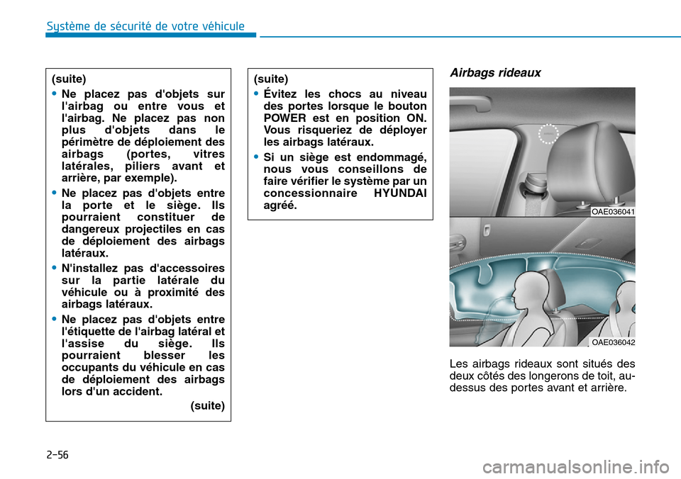 Hyundai Ioniq Electric 2019 Manuel du propriétaire (in French) 2-56
Système de sécurité de votre véhicule
Airbags rideaux
Les airbags rideaux sont situés des
deux côtés des longerons de toit, au-
dessus des portes avant et arrière. (suite)
•Ne placez p Hyundai Ioniq Electric 2019 Manuel du propriétaire (in French) 2-56
Système de sécurité de votre véhicule
Airbags rideaux
Les airbags rideaux sont situés des
deux côtés des longerons de toit, au-
dessus des portes avant et arrière. (suite)
•Ne placez p