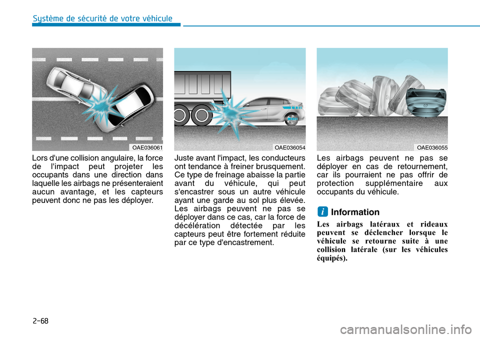 Hyundai Ioniq Electric 2019  Manuel du propriétaire (in French) 2-68
Système de sécurité de votre véhicule 
Lors dune collision angulaire, la force
de limpact peut projeter les
occupants dans une direction dans
laquelle les airbags ne présenteraient
aucun a