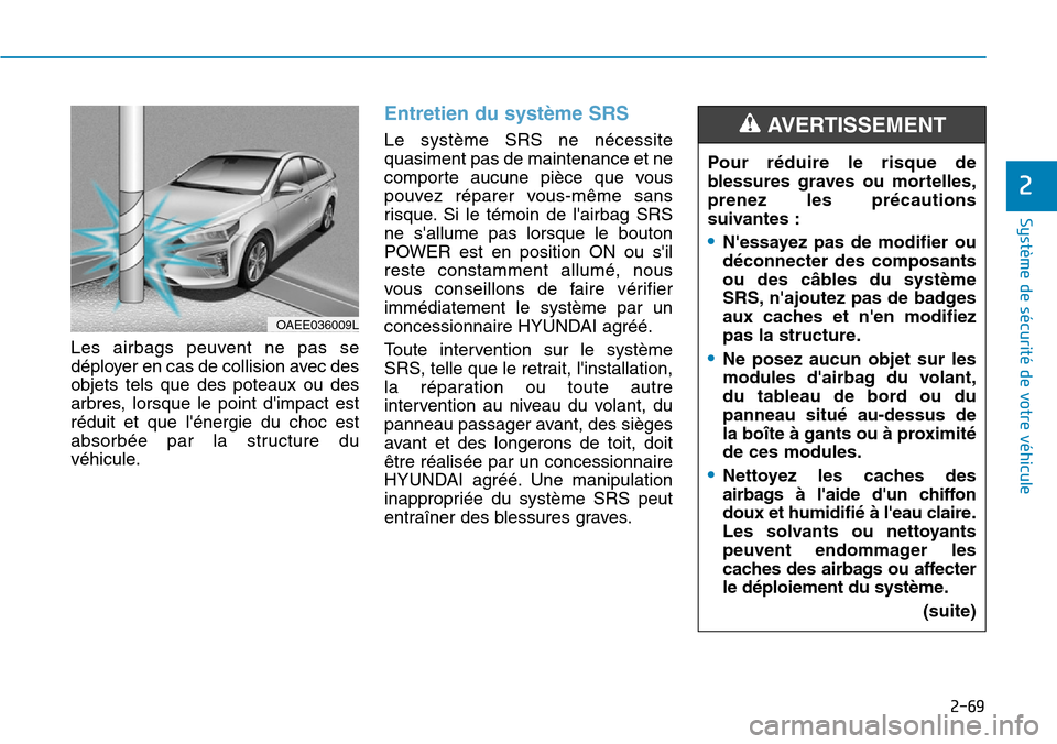 Hyundai Ioniq Electric 2019 Manuel du propriétaire (in French) 2-69
Système de sécurité de votre véhicule
2
Les airbags peuvent ne pas se
déployer en cas de collision avec des
objets tels que des poteaux ou des
arbres, lorsque le point dimpact est
réduit Hyundai Ioniq Electric 2019 Manuel du propriétaire (in French) 2-69
Système de sécurité de votre véhicule
2
Les airbags peuvent ne pas se
déployer en cas de collision avec des
objets tels que des poteaux ou des
arbres, lorsque le point dimpact est
réduit