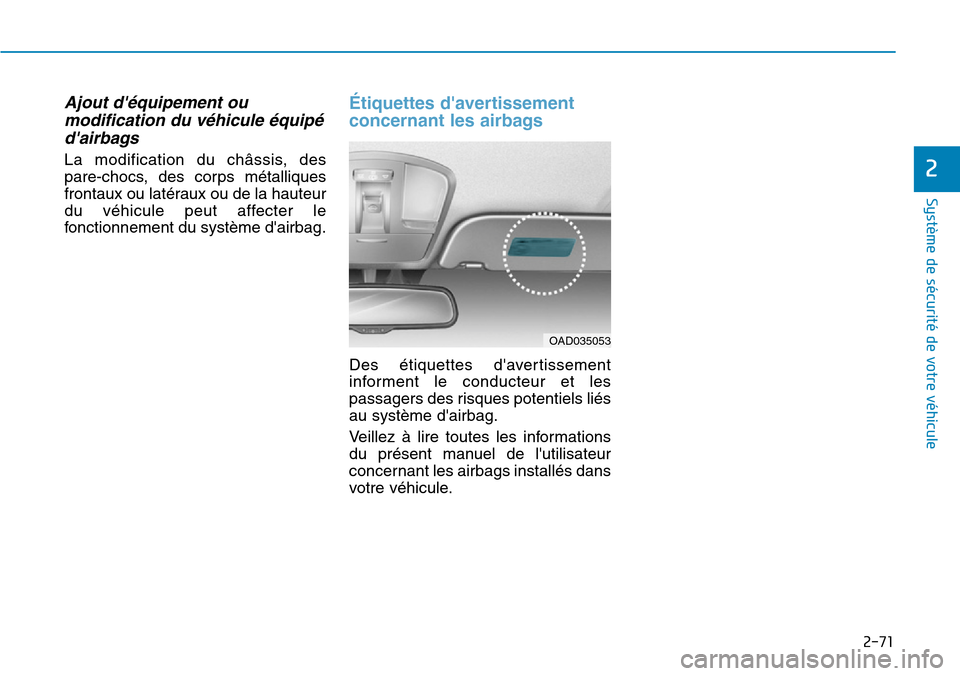 Hyundai Ioniq Electric 2019 Manuel du propriétaire (in French) 2-71
Système de sécurité de votre véhicule
2
Ajout déquipement ou
modification du véhicule équipé
dairbags
La modification du châssis, des
pare-chocs, des corps métalliques
frontaux ou l Hyundai Ioniq Electric 2019 Manuel du propriétaire (in French) 2-71
Système de sécurité de votre véhicule
2
Ajout déquipement ou
modification du véhicule équipé
dairbags
La modification du châssis, des
pare-chocs, des corps métalliques
frontaux ou l