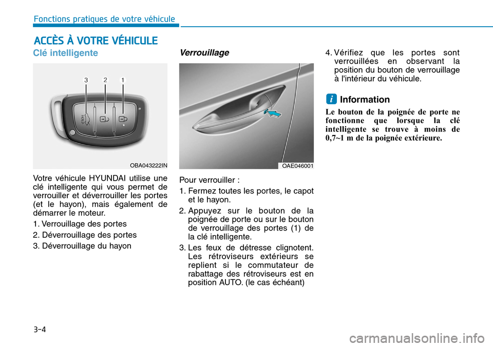 Hyundai Ioniq Electric 2019 Manuel du propriétaire (in French) 3-4
Fonctions pratiques de votre véhicule
Clé intelligente
Votre véhicule HYUNDAI utilise une
clé intelligente qui vous permet de
verrouiller et déverrouiller les portes
(et le hayon), mais éga Hyundai Ioniq Electric 2019 Manuel du propriétaire (in French) 3-4
Fonctions pratiques de votre véhicule
Clé intelligente
Votre véhicule HYUNDAI utilise une
clé intelligente qui vous permet de
verrouiller et déverrouiller les portes
(et le hayon), mais éga