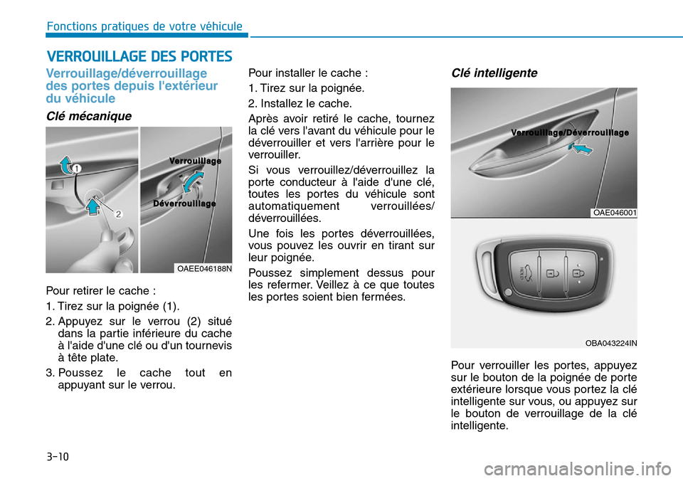 Hyundai Ioniq Electric 2019 Manuel du propriétaire (in French) 3-10
Fonctions pratiques de votre véhicule
Verrouillage/déverrouillage
des portes depuis lextérieur
du véhicule
Clé mécanique
Pour retirer le cache :
1. Tirez sur la poignée (1).
2. Appuyez s Hyundai Ioniq Electric 2019 Manuel du propriétaire (in French) 3-10
Fonctions pratiques de votre véhicule
Verrouillage/déverrouillage
des portes depuis lextérieur
du véhicule
Clé mécanique
Pour retirer le cache :
1. Tirez sur la poignée (1).
2. Appuyez s