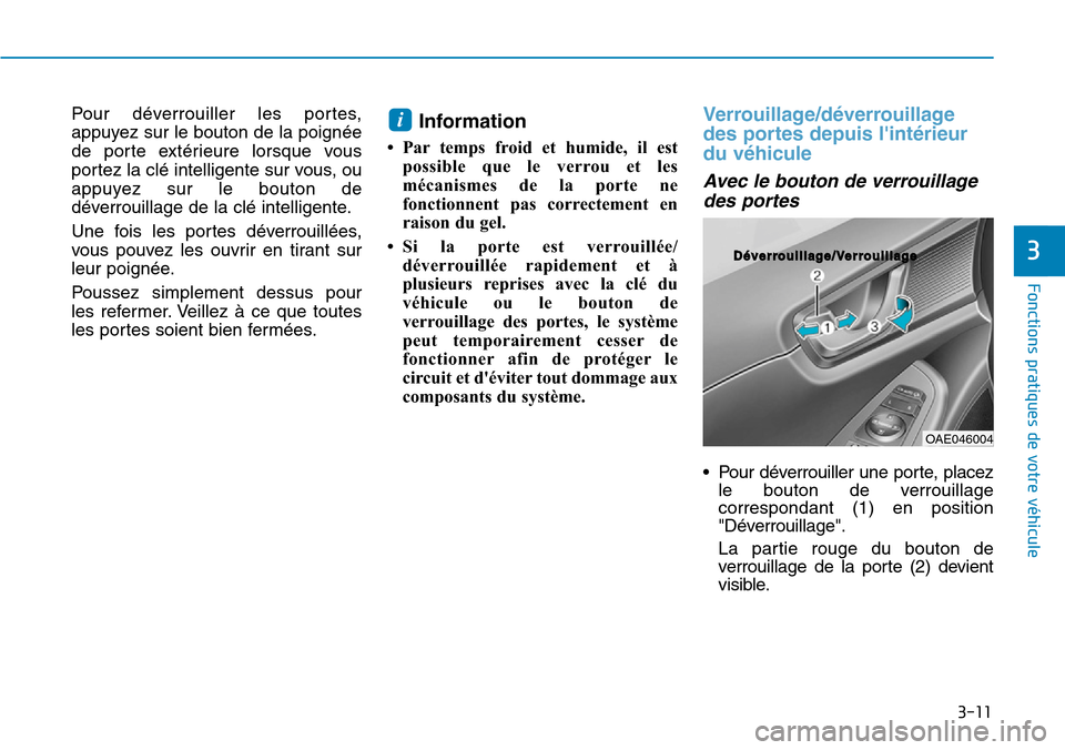 Hyundai Ioniq Electric 2019 Manuel du propriétaire (in French) 3-11
Fonctions pratiques de votre véhicule
3
Pour déverrouiller les portes,
appuyez sur le bouton de la poignée
de porte extérieure lorsque vous
portez la clé intelligente sur vous, ou
appuyez s Hyundai Ioniq Electric 2019 Manuel du propriétaire (in French) 3-11
Fonctions pratiques de votre véhicule
3
Pour déverrouiller les portes,
appuyez sur le bouton de la poignée
de porte extérieure lorsque vous
portez la clé intelligente sur vous, ou
appuyez s