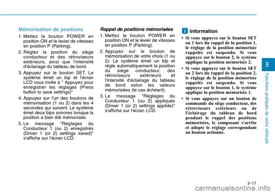 Hyundai Ioniq Electric 2019 Manuel du propriétaire (in French) 3-17
Fonctions pratiques de votre véhicule
3
Mémorisation de positions
1. Mettez le bouton POWER en
position ON et le levier de vitesses
en position P (Parking).
2. Réglez la position du siège
c Hyundai Ioniq Electric 2019 Manuel du propriétaire (in French) 3-17
Fonctions pratiques de votre véhicule
3
Mémorisation de positions
1. Mettez le bouton POWER en
position ON et le levier de vitesses
en position P (Parking).
2. Réglez la position du siège
c