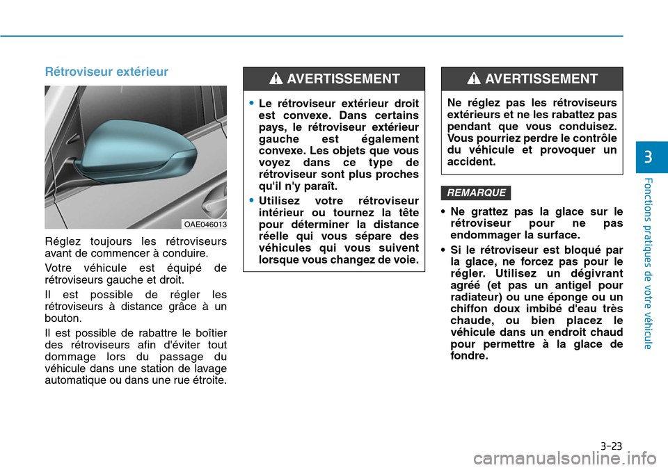 Hyundai Ioniq Electric 2019 Manuel du propriétaire (in French) 3-23
Fonctions pratiques de votre véhicule
Rétroviseur extérieur
Réglez toujours les rétroviseurs
avant de commencer à conduire.
Votre véhicule est équipé de
rétroviseurs gauche et droit.
Hyundai Ioniq Electric 2019 Manuel du propriétaire (in French) 3-23
Fonctions pratiques de votre véhicule
Rétroviseur extérieur
Réglez toujours les rétroviseurs
avant de commencer à conduire.
Votre véhicule est équipé de
rétroviseurs gauche et droit.
