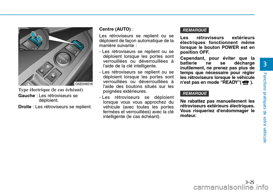 Hyundai Ioniq Electric 2019 Manuel du propriétaire (in French) 3-25
Fonctions pratiques de votre véhicule
3
Type électrique (le cas échéant)
Gauche: Les rétroviseurs se
déploient.
Droite: Les rétroviseurs se replient.Centre (AUTO):
Les rétroviseurs se re Hyundai Ioniq Electric 2019 Manuel du propriétaire (in French) 3-25
Fonctions pratiques de votre véhicule
3
Type électrique (le cas échéant)
Gauche: Les rétroviseurs se
déploient.
Droite: Les rétroviseurs se replient.Centre (AUTO):
Les rétroviseurs se re