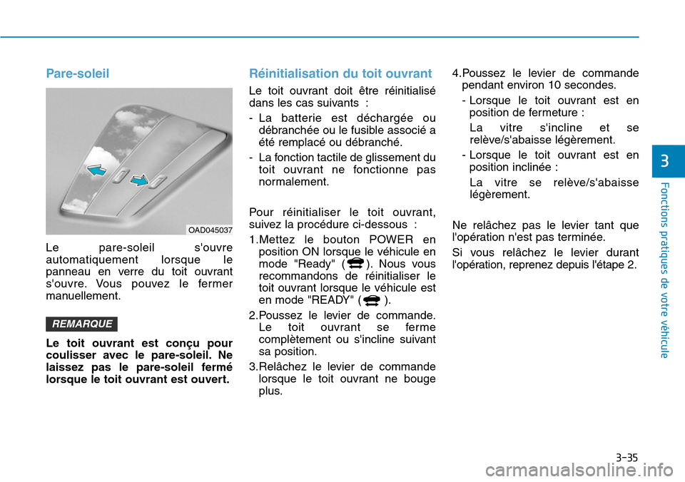 Hyundai Ioniq Electric 2019 Manuel du propriétaire (in French) 3-35
Fonctions pratiques de votre véhicule
3
Pare-soleil
Le pare-soleil souvre
automatiquement lorsque le
panneau en verre du toit ouvrant
souvre. Vous pouvez le fermer
manuellement.
Le toit ouvra Hyundai Ioniq Electric 2019 Manuel du propriétaire (in French) 3-35
Fonctions pratiques de votre véhicule
3
Pare-soleil
Le pare-soleil souvre
automatiquement lorsque le
panneau en verre du toit ouvrant
souvre. Vous pouvez le fermer
manuellement.
Le toit ouvra