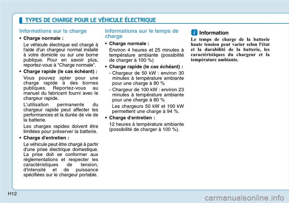 Hyundai Ioniq Electric 2019  Manuel du propriétaire (in French) H12
Informations sur la charge
•Charge normale :
Le véhicule électrique est chargé à
laide dun chargeur normal installé
à votre domicile ou sur une borne
publique. Pour en savoir plus,
repor