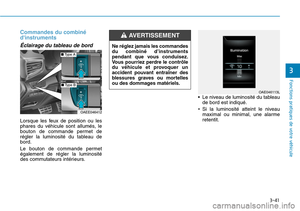 Hyundai Ioniq Electric 2019 Manuel du propriétaire (in French) 3-41
Fonctions pratiques de votre véhicule
3
Commandes du combiné
dinstruments
Éclairage du tableau de bord
Lorsque les feux de position ou les
phares du véhicule sont allumés, le
bouton de c Hyundai Ioniq Electric 2019 Manuel du propriétaire (in French) 3-41
Fonctions pratiques de votre véhicule
3
Commandes du combiné
dinstruments
Éclairage du tableau de bord
Lorsque les feux de position ou les
phares du véhicule sont allumés, le
bouton de c