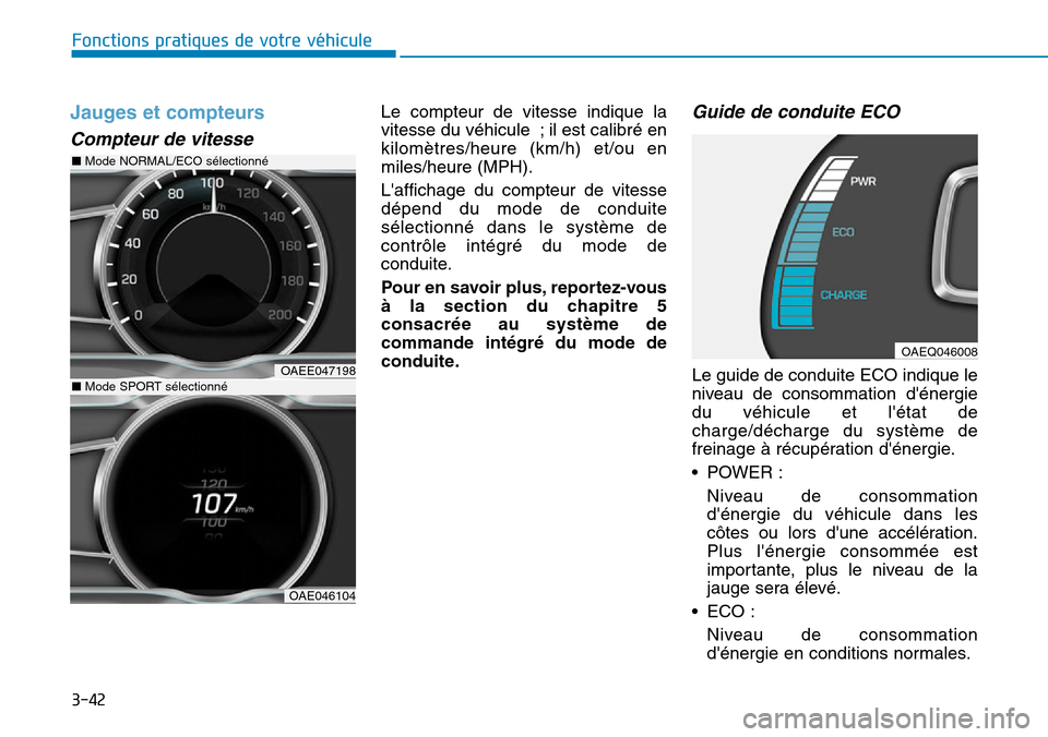 Hyundai Ioniq Electric 2019 Manuel du propriétaire (in French) 3-42
Fonctions pratiques de votre véhicule
Jauges et compteurs
Compteur de vitesse
Le compteur de vitesse indique la
vitesse du véhicule ; il est calibré en
kilomètres/heure (km/h) et/ou en
mil Hyundai Ioniq Electric 2019 Manuel du propriétaire (in French) 3-42
Fonctions pratiques de votre véhicule
Jauges et compteurs
Compteur de vitesse
Le compteur de vitesse indique la
vitesse du véhicule ; il est calibré en
kilomètres/heure (km/h) et/ou en
mil
