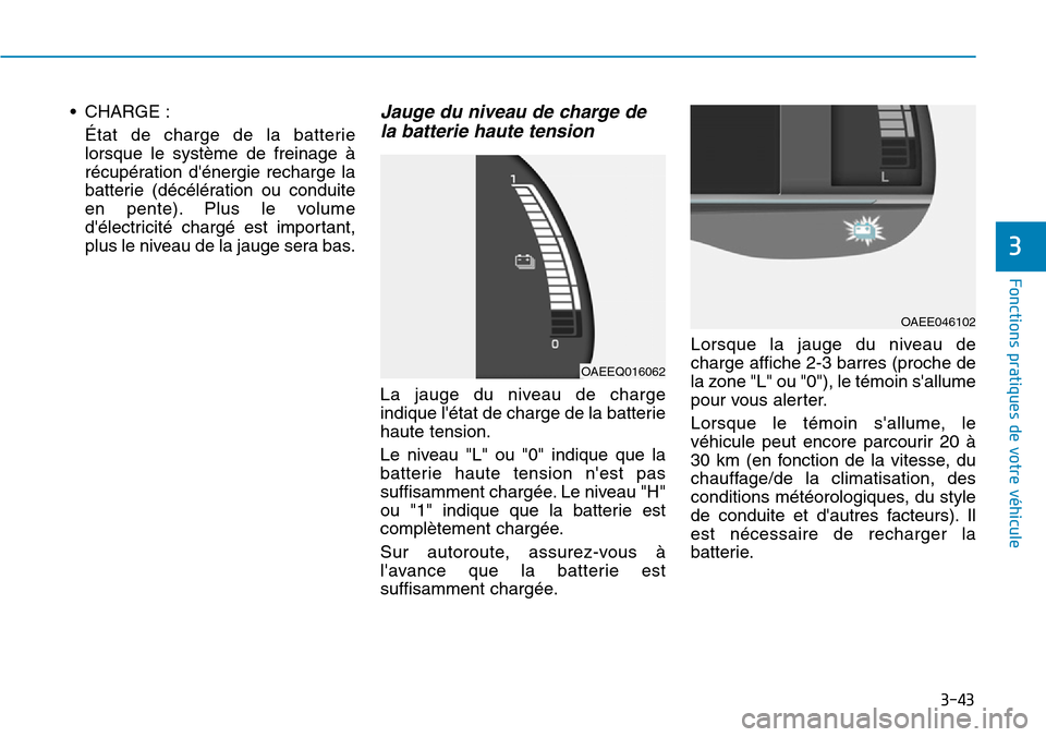 Hyundai Ioniq Electric 2019 Manuel du propriétaire (in French) 3-43
Fonctions pratiques de votre véhicule
3
• CHARGE :
État de charge de la batterie
lorsque le système de freinage à
récupération dénergie recharge la
batterie (décélération ou conduit Hyundai Ioniq Electric 2019 Manuel du propriétaire (in French) 3-43
Fonctions pratiques de votre véhicule
3
• CHARGE :
État de charge de la batterie
lorsque le système de freinage à
récupération dénergie recharge la
batterie (décélération ou conduit