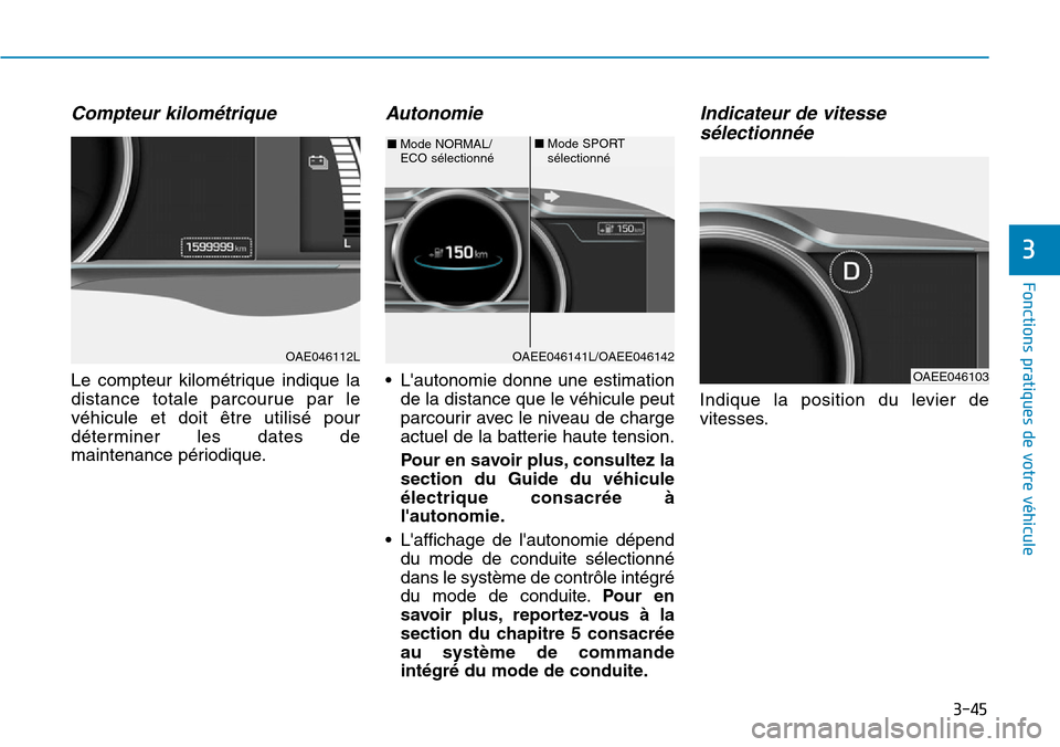 Hyundai Ioniq Electric 2019 Manuel du propriétaire (in French) 3-45
Fonctions pratiques de votre véhicule
3
Compteur kilométrique
Le compteur kilométrique indique la
distance totale parcourue par le
véhicule et doit être utilisé pour
déterminer les dates Hyundai Ioniq Electric 2019 Manuel du propriétaire (in French) 3-45
Fonctions pratiques de votre véhicule
3
Compteur kilométrique
Le compteur kilométrique indique la
distance totale parcourue par le
véhicule et doit être utilisé pour
déterminer les dates
