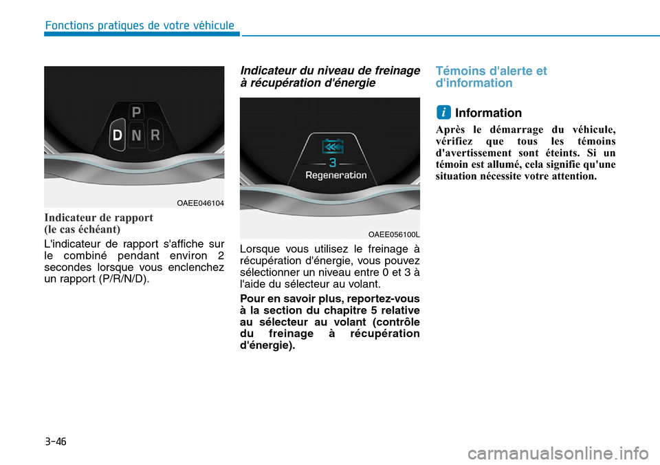 Hyundai Ioniq Electric 2019 Manuel du propriétaire (in French) 3-46
Fonctions pratiques de votre véhicule
Indicateur de rapport
(le cas échéant)
Lindicateur de rapport saffiche sur
le combiné pendant environ 2
secondes lorsque vous enclenchez
un rapport ( Hyundai Ioniq Electric 2019 Manuel du propriétaire (in French) 3-46
Fonctions pratiques de votre véhicule
Indicateur de rapport
(le cas échéant)
Lindicateur de rapport saffiche sur
le combiné pendant environ 2
secondes lorsque vous enclenchez
un rapport (
