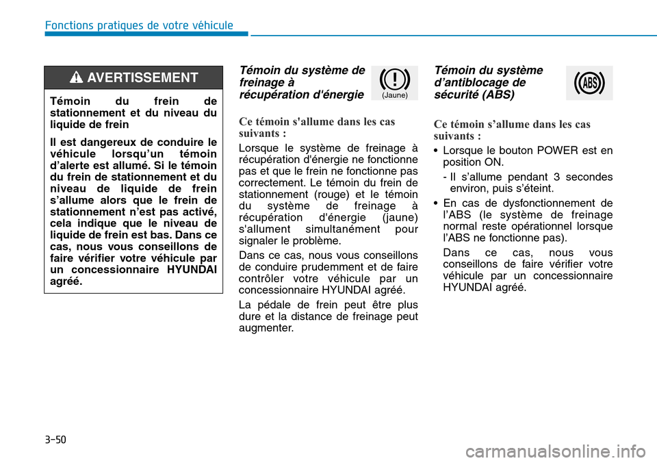 Hyundai Ioniq Electric 2019 Manuel du propriétaire (in French) 3-50
Fonctions pratiques de votre véhicule
Témoin du système de
freinage à
récupération dénergie
Ce témoin sallume dans les cas
suivants :
Lorsque le système de freinage à
récupération Hyundai Ioniq Electric 2019 Manuel du propriétaire (in French) 3-50
Fonctions pratiques de votre véhicule
Témoin du système de
freinage à
récupération dénergie
Ce témoin sallume dans les cas
suivants :
Lorsque le système de freinage à
récupération