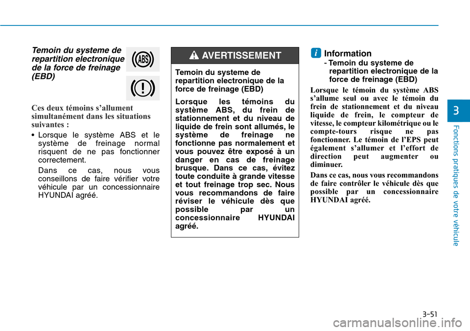 Hyundai Ioniq Electric 2019 Manuel du propriétaire (in French) 3-51
Fonctions pratiques de votre véhicule
3
Temoin du systeme de
repartition electronique
de la force de freinage
(EBD)
Ces deux témoins s’allument
simultanément dans les situations
suivantes : Hyundai Ioniq Electric 2019 Manuel du propriétaire (in French) 3-51
Fonctions pratiques de votre véhicule
3
Temoin du systeme de
repartition electronique
de la force de freinage
(EBD)
Ces deux témoins s’allument
simultanément dans les situations
suivantes :