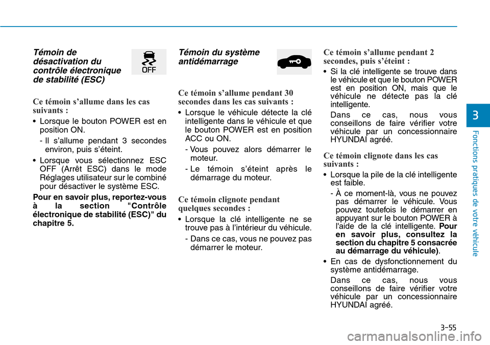 Hyundai Ioniq Electric 2019 Manuel du propriétaire (in French) 3-55
Fonctions pratiques de votre véhicule
3
Témoin de
désactivation du
contrôle électronique
de stabilité (ESC)
Ce témoin s’allume dans les cas
suivants :
• Lorsque le bouton POWER est Hyundai Ioniq Electric 2019 Manuel du propriétaire (in French) 3-55
Fonctions pratiques de votre véhicule
3
Témoin de
désactivation du
contrôle électronique
de stabilité (ESC)
Ce témoin s’allume dans les cas
suivants :
• Lorsque le bouton POWER est