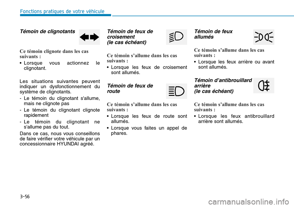 Hyundai Ioniq Electric 2019 Manuel du propriétaire (in French) 3-56
Fonctions pratiques de votre véhicule
Témoin de clignotants
Ce témoin clignote dans les cas
suivants :
• Lorsque vous actionnez le
clignotant.
Les situations suivantes peuvent
indiquer un Hyundai Ioniq Electric 2019 Manuel du propriétaire (in French) 3-56
Fonctions pratiques de votre véhicule
Témoin de clignotants
Ce témoin clignote dans les cas
suivants :
• Lorsque vous actionnez le
clignotant.
Les situations suivantes peuvent
indiquer un