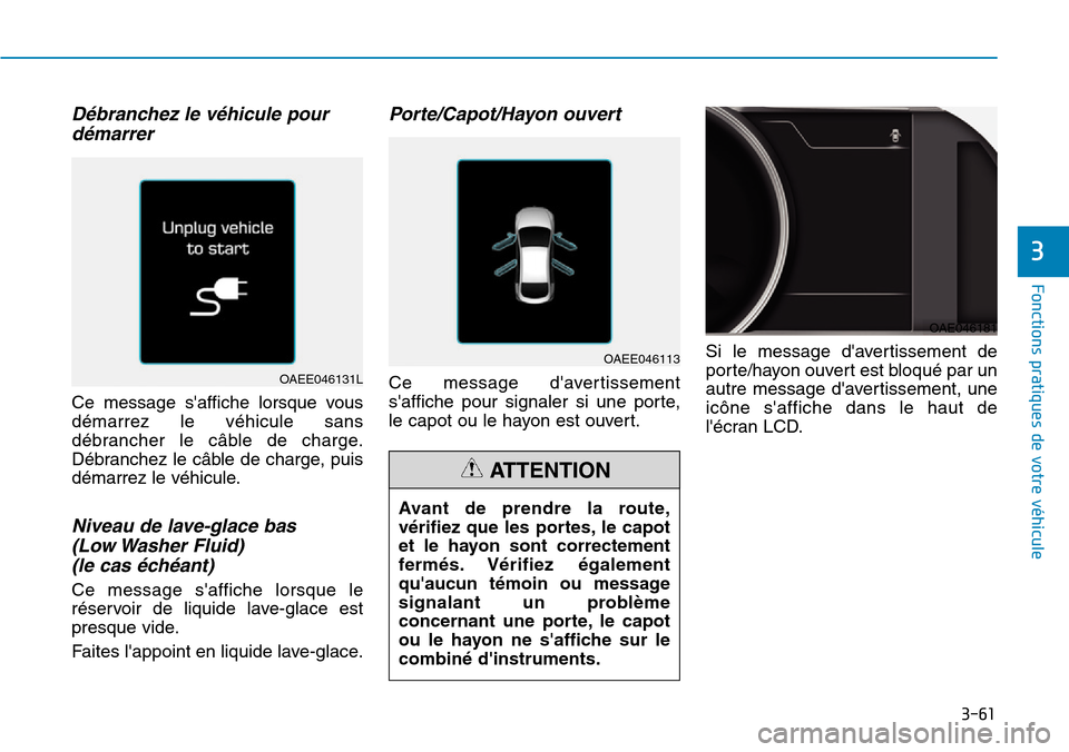 Hyundai Ioniq Electric 2019 Manuel du propriétaire (in French) 3-61
Fonctions pratiques de votre véhicule
3
Débranchez le véhicule pour
démarrer
Ce message saffiche lorsque vous
démarrez le véhicule sans
débrancher le câble de charge.
Débranchez le câ Hyundai Ioniq Electric 2019 Manuel du propriétaire (in French) 3-61
Fonctions pratiques de votre véhicule
3
Débranchez le véhicule pour
démarrer
Ce message saffiche lorsque vous
démarrez le véhicule sans
débrancher le câble de charge.
Débranchez le câ