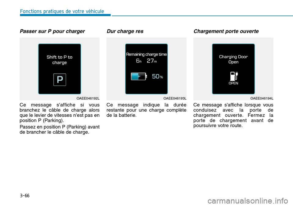 Hyundai Ioniq Electric 2019 Manuel du propriétaire (in French) 3-66
Fonctions pratiques de votre véhicule
Passer sur P pour charger
Ce message saffiche si vous
branchez le câble de charge alors
que le levier de vitesses nest pas en
position P (Parking).
Pas Hyundai Ioniq Electric 2019 Manuel du propriétaire (in French) 3-66
Fonctions pratiques de votre véhicule
Passer sur P pour charger
Ce message saffiche si vous
branchez le câble de charge alors
que le levier de vitesses nest pas en
position P (Parking).
Pas