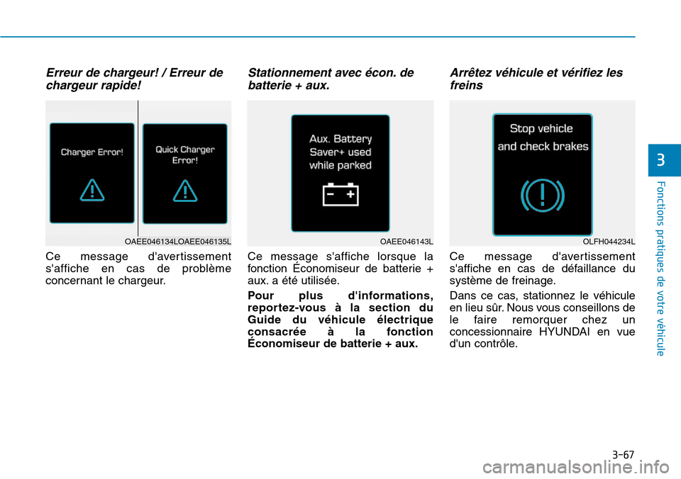 Hyundai Ioniq Electric 2019 Manuel du propriétaire (in French) 3-67
Fonctions pratiques de votre véhicule
Erreur de chargeur! / Erreur de
chargeur rapide!
Ce message davertissement
saffiche en cas de problème
concernant le chargeur.
Stationnement avec écon. Hyundai Ioniq Electric 2019 Manuel du propriétaire (in French) 3-67
Fonctions pratiques de votre véhicule
Erreur de chargeur! / Erreur de
chargeur rapide!
Ce message davertissement
saffiche en cas de problème
concernant le chargeur.
Stationnement avec écon.