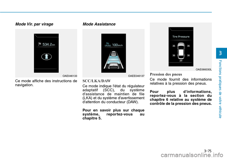 Hyundai Ioniq Electric 2019 Manuel du propriétaire (in French) 3-75
Fonctions pratiques de votre véhicule
3
Mode Vir. par virage
Ce mode affiche des instructions de
navigation.
Mode Assistance
SCC/LKA/DAW
Ce mode indique létat du régulateur
adaptatif (SCC) Hyundai Ioniq Electric 2019 Manuel du propriétaire (in French) 3-75
Fonctions pratiques de votre véhicule
3
Mode Vir. par virage
Ce mode affiche des instructions de
navigation.
Mode Assistance
SCC/LKA/DAW
Ce mode indique létat du régulateur
adaptatif (SCC)