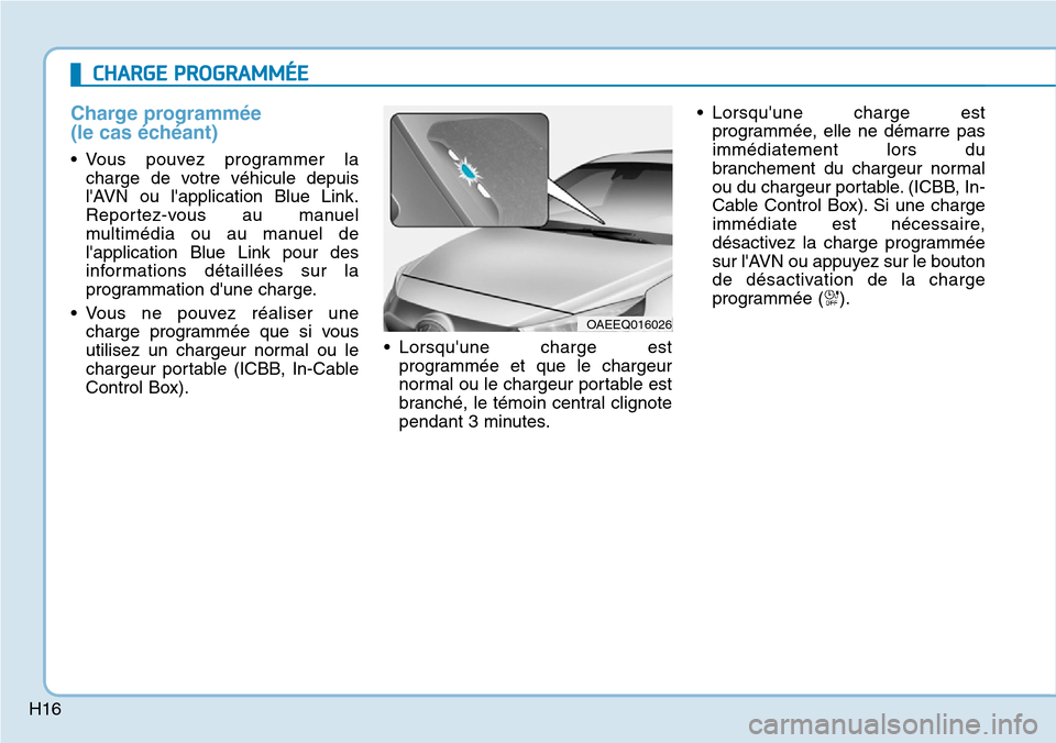 Hyundai Ioniq Electric 2019 Manuel du propriétaire (in French) H16
Charge programmée
(le cas échéant)
• Vous pouvez programmer la
charge de votre véhicule depuis
lAVN ou lapplication Blue Link.
Reportez-vous au manuel
multimédia ou au manuel de
lapplic Hyundai Ioniq Electric 2019 Manuel du propriétaire (in French) H16
Charge programmée
(le cas échéant)
• Vous pouvez programmer la
charge de votre véhicule depuis
lAVN ou lapplication Blue Link.
Reportez-vous au manuel
multimédia ou au manuel de
lapplic