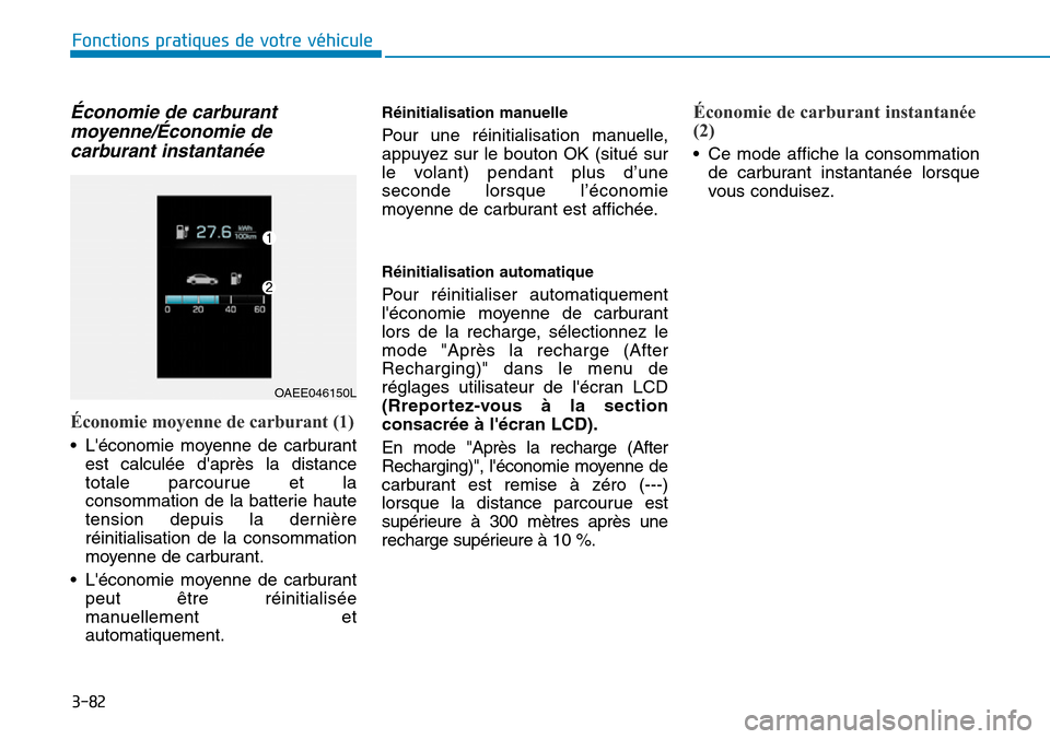 Hyundai Ioniq Electric 2019 Manuel du propriétaire (in French) 3-82
Fonctions pratiques de votre véhicule
Économie de carburant
moyenne/Économie de
carburant instantanée
Économie moyenne de carburant (1)
• Léconomie moyenne de carburant
est calculée d Hyundai Ioniq Electric 2019 Manuel du propriétaire (in French) 3-82
Fonctions pratiques de votre véhicule
Économie de carburant
moyenne/Économie de
carburant instantanée
Économie moyenne de carburant (1)
• Léconomie moyenne de carburant
est calculée d