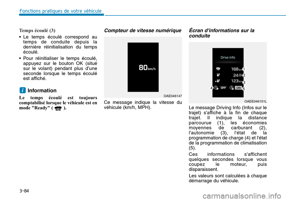 Hyundai Ioniq Electric 2019 Manuel du propriétaire (in French) 3-84
Fonctions pratiques de votre véhicule
Temps écoulé (3)
• Le temps écoulé correspond au
temps de conduite depuis la
dernière réinitialisation du temps
écoulé.
• Pour réinitialiser Hyundai Ioniq Electric 2019 Manuel du propriétaire (in French) 3-84
Fonctions pratiques de votre véhicule
Temps écoulé (3)
• Le temps écoulé correspond au
temps de conduite depuis la
dernière réinitialisation du temps
écoulé.
• Pour réinitialiser