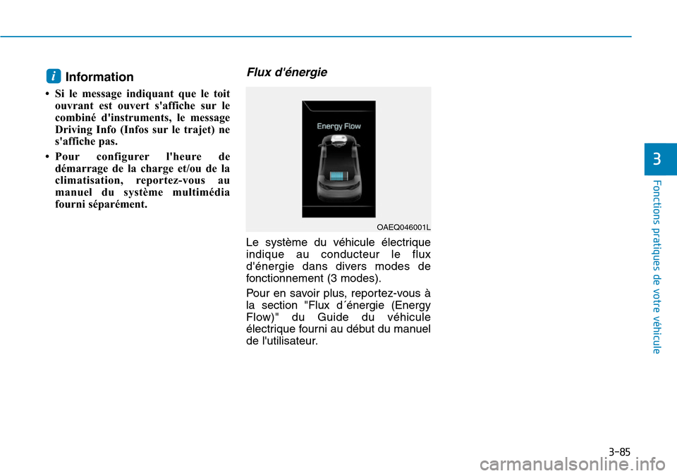 Hyundai Ioniq Electric 2019 Manuel du propriétaire (in French) 3-85
Fonctions pratiques de votre véhicule
3
Information
• Si le message indiquant que le toit
ouvrant est ouvert saffiche sur le
combiné dinstruments, le message
Driving Info (Infos sur le tr Hyundai Ioniq Electric 2019 Manuel du propriétaire (in French) 3-85
Fonctions pratiques de votre véhicule
3
Information
• Si le message indiquant que le toit
ouvrant est ouvert saffiche sur le
combiné dinstruments, le message
Driving Info (Infos sur le tr