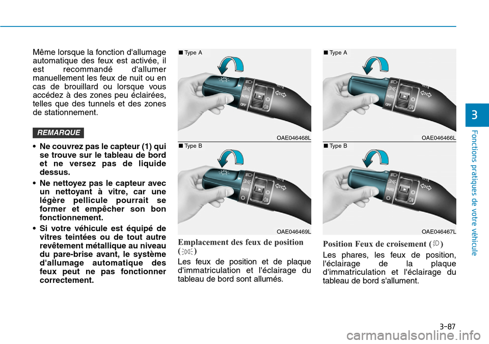 Hyundai Ioniq Electric 2019 Manuel du propriétaire (in French) 3-87
Fonctions pratiques de votre véhicule
3
Même lorsque la fonction dallumage
automatique des feux est activée, il
est recommandé dallumer
manuellement les feux de nuit ou en
cas de brouillar Hyundai Ioniq Electric 2019 Manuel du propriétaire (in French) 3-87
Fonctions pratiques de votre véhicule
3
Même lorsque la fonction dallumage
automatique des feux est activée, il
est recommandé dallumer
manuellement les feux de nuit ou en
cas de brouillar