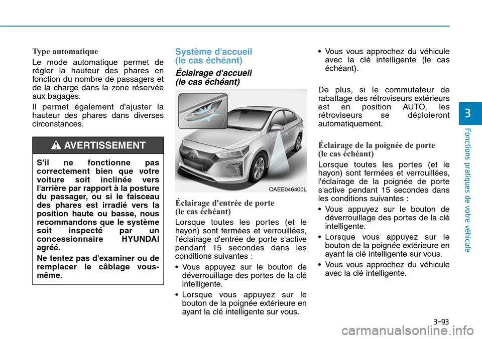 Hyundai Ioniq Electric 2019 Manuel du propriétaire (in French) 3-93
Fonctions pratiques de votre véhicule
3
Type automatique
Le mode automatique permet de
régler la hauteur des phares en
fonction du nombre de passagers et
de la charge dans la zone réservée
a Hyundai Ioniq Electric 2019 Manuel du propriétaire (in French) 3-93
Fonctions pratiques de votre véhicule
3
Type automatique
Le mode automatique permet de
régler la hauteur des phares en
fonction du nombre de passagers et
de la charge dans la zone réservée
a