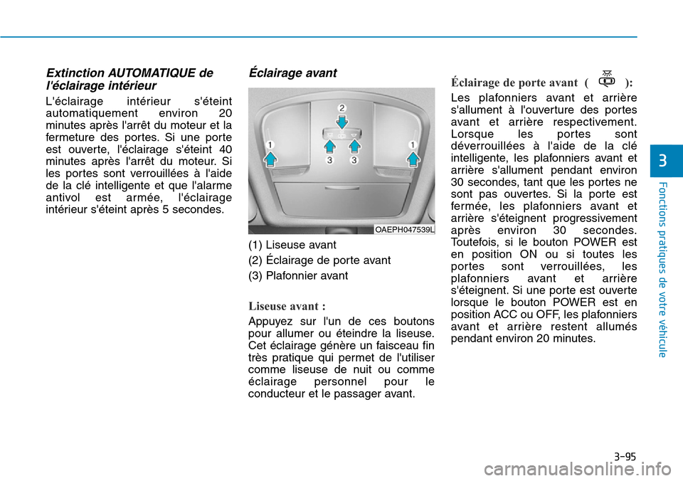 Hyundai Ioniq Electric 2019 Manuel du propriétaire (in French) 3-95
Fonctions pratiques de votre véhicule
3
Extinction AUTOMATIQUE de
léclairage intérieur
Léclairage intérieur séteint
automatiquement environ 20
minutes après larrêt du moteur et la
f Hyundai Ioniq Electric 2019 Manuel du propriétaire (in French) 3-95
Fonctions pratiques de votre véhicule
3
Extinction AUTOMATIQUE de
léclairage intérieur
Léclairage intérieur séteint
automatiquement environ 20
minutes après larrêt du moteur et la
f