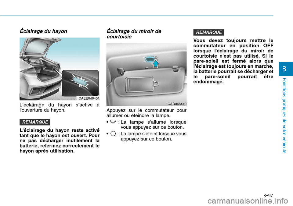 Hyundai Ioniq Electric 2019 Manuel du propriétaire (in French) 3-97
Fonctions pratiques de votre véhicule
3
Éclairage du hayon
Léclairage du hayon sactive à
louverture du hayon.
Léclairage du hayon reste activé
tant que le hayon est ouvert. Pour
ne pa Hyundai Ioniq Electric 2019 Manuel du propriétaire (in French) 3-97
Fonctions pratiques de votre véhicule
3
Éclairage du hayon
Léclairage du hayon sactive à
louverture du hayon.
Léclairage du hayon reste activé
tant que le hayon est ouvert. Pour
ne pa
